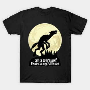 I am a Werewolf Please be my Full Moon T-Shirt